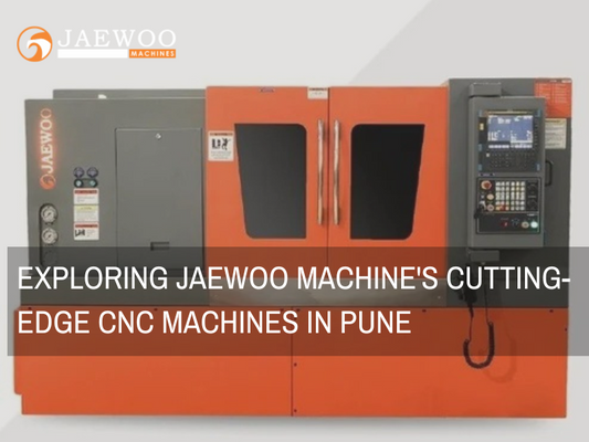 Exploring Jaewoo Machine’s Cutting-Edge CNC Machines in Pune