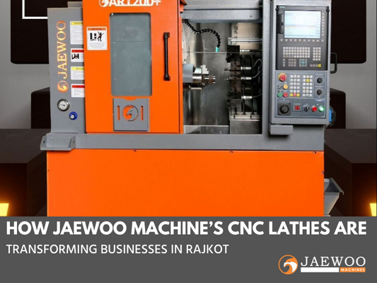 How Jaewoo Machine’s CNC Lathes are Transforming Businesses in Rajkot