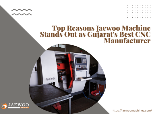 Top Reasons Jaewoo Machine Stands Out as Gujarat’s Best CNC Manufacturer