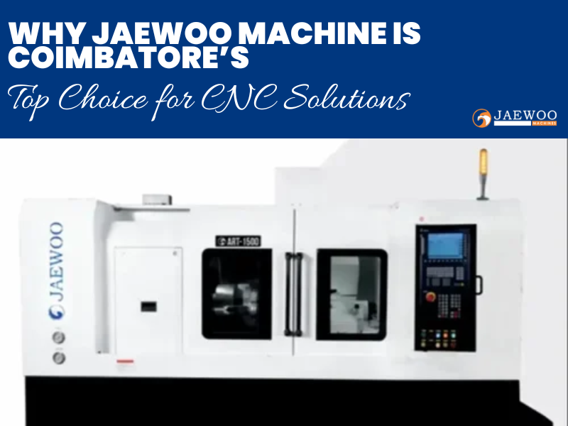 Why Jaewoo Machine is Coimbatore’s Top Choice for CNC Solutions